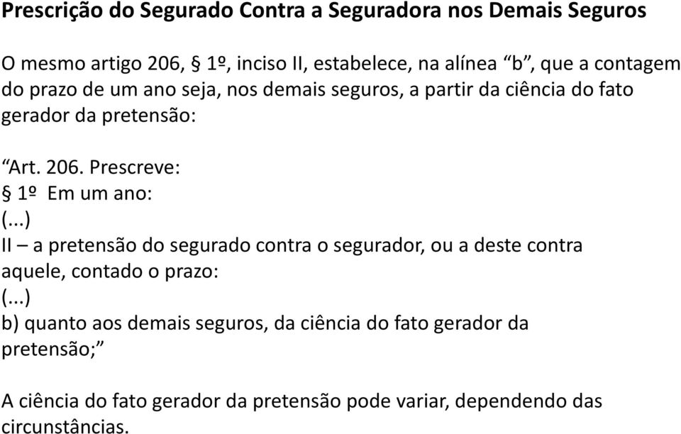 Prescreve: 1º Em um ano: (...) II a pretensão do segurado contra o segurador, ou a deste contra aquele, contado o prazo: (.