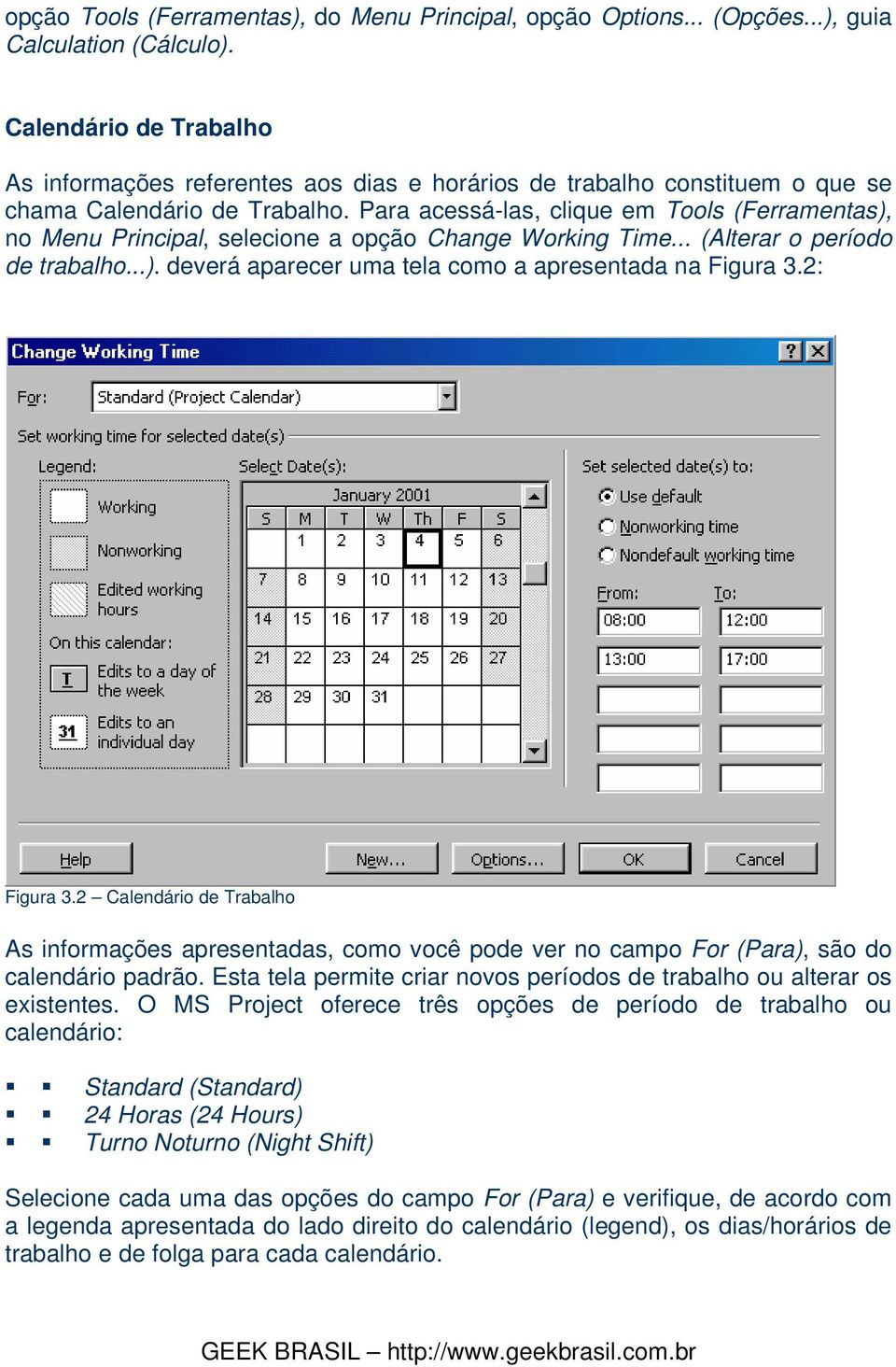 Para acessá-las, clique em Tools (Ferramentas), no Menu Principal, selecione a opção Change Working Time... (Alterar o período de trabalho...). deverá aparecer uma tela como a apresentada na Figura 3.