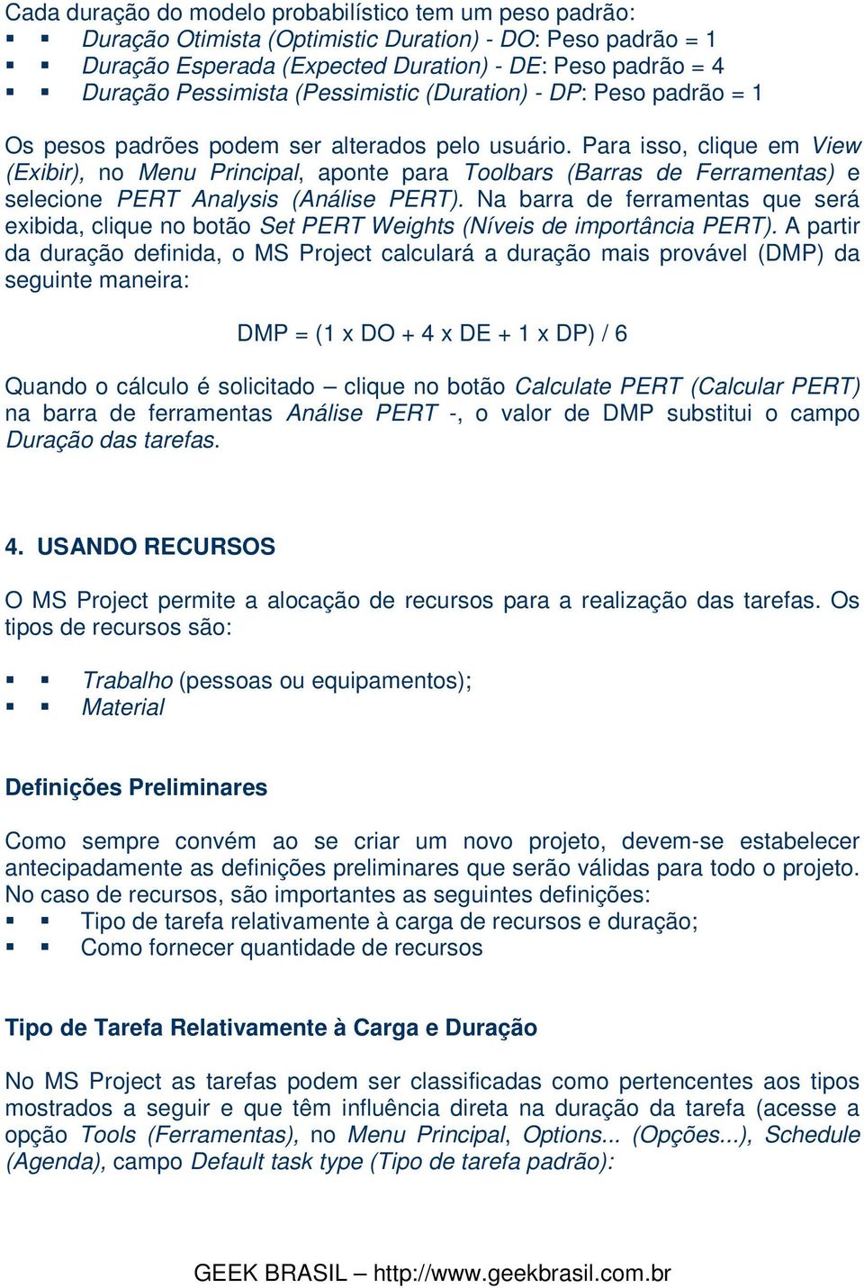 Para isso, clique em View (Exibir), no Menu Principal, aponte para Toolbars (Barras de Ferramentas) e selecione PERT Analysis (Análise PERT).