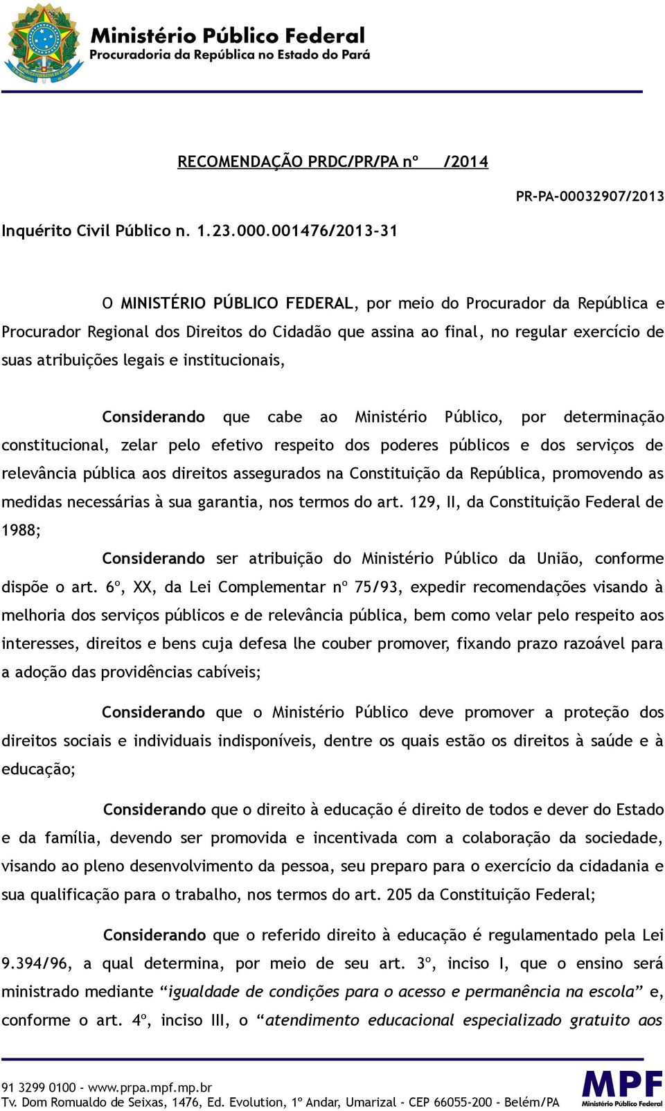 001476/2013-31 O MINISTÉRIO PÚBLICO FEDERAL, por meio do Procurador da República e Procurador Regional dos Direitos do Cidadão que assina ao final, no regular exercício de suas atribuições legais e