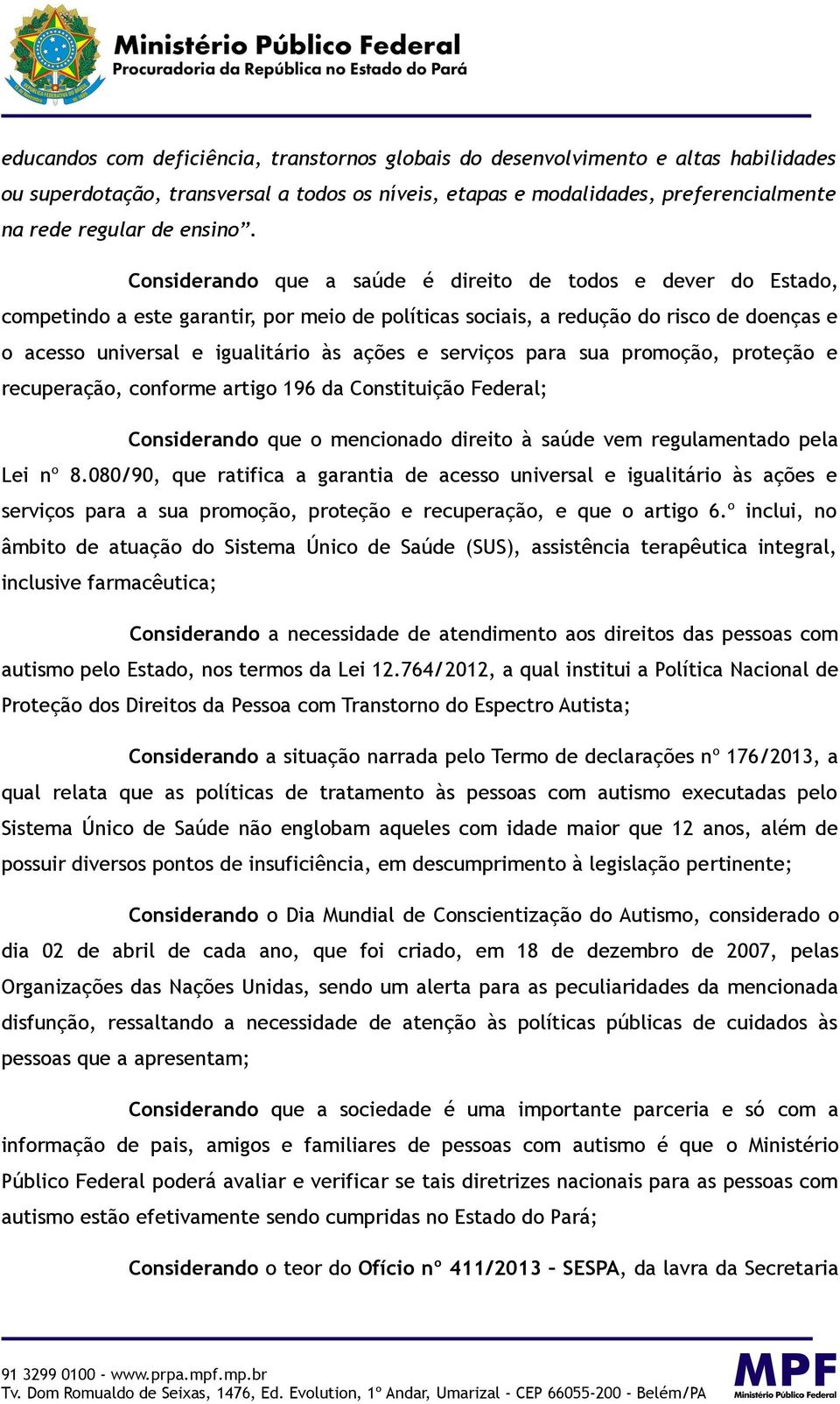 serviços para sua promoção, proteção e recuperação, conforme artigo 196 da Constituição Federal; Considerando que o mencionado direito à saúde vem regulamentado pela Lei nº 8.