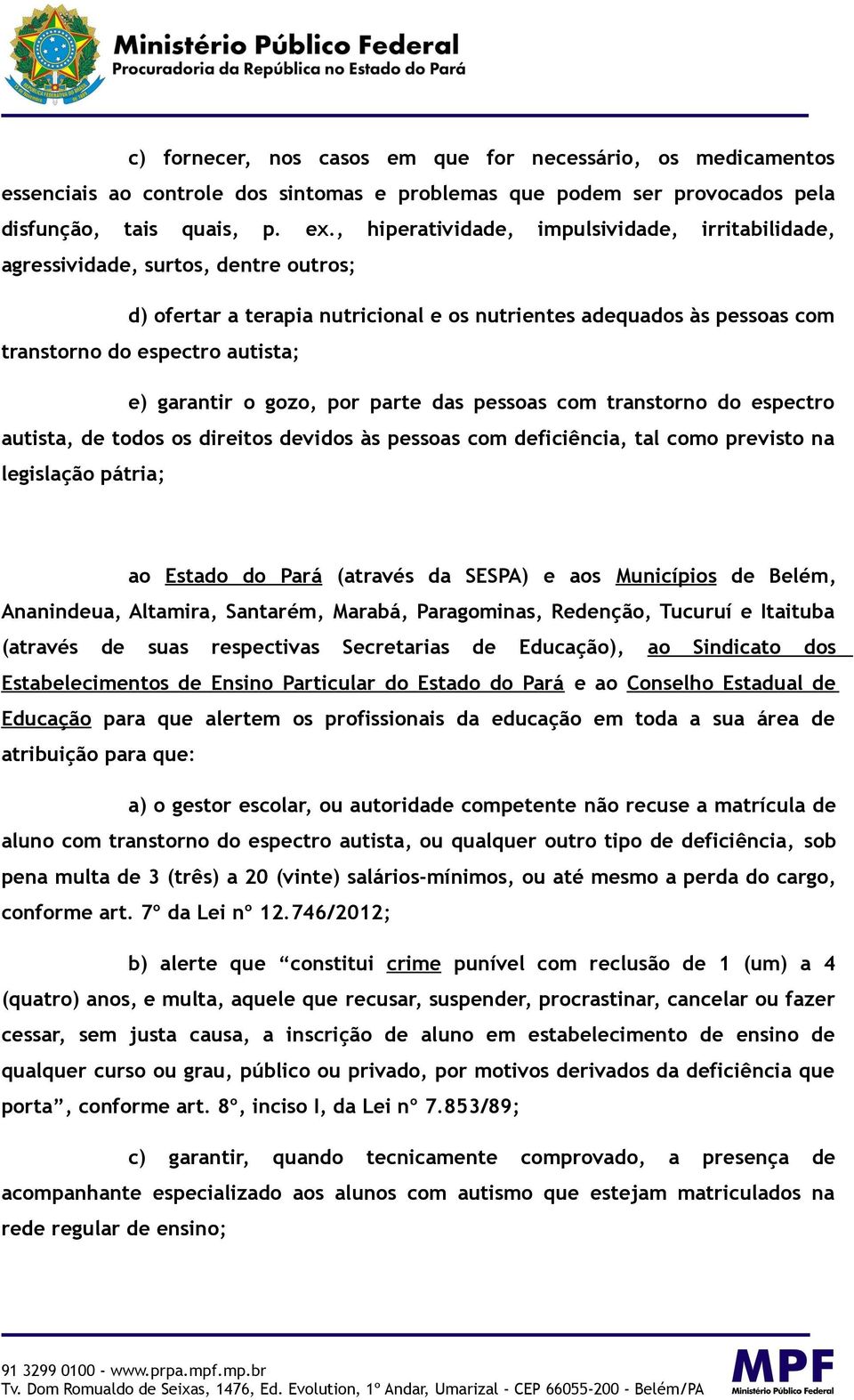 garantir o gozo, por parte das pessoas com transtorno do espectro autista, de todos os direitos devidos às pessoas com deficiência, tal como previsto na legislação pátria; ao Estado do Pará (através