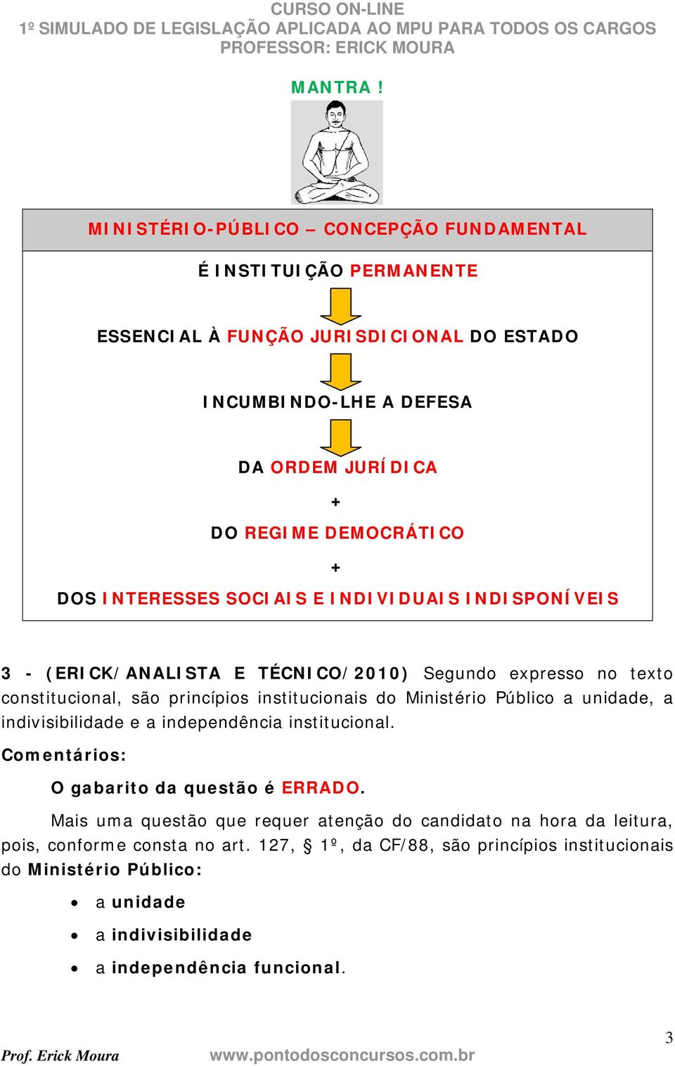 DEMOCRÁTICO DOS INTERESSES SOCIAIS E INDIVIDUAIS INDISPONÍVEIS 3 - (ERICK/ANALISTA E TÉCNICO/2010) Segundo expresso no texto constitucional, são princípios
