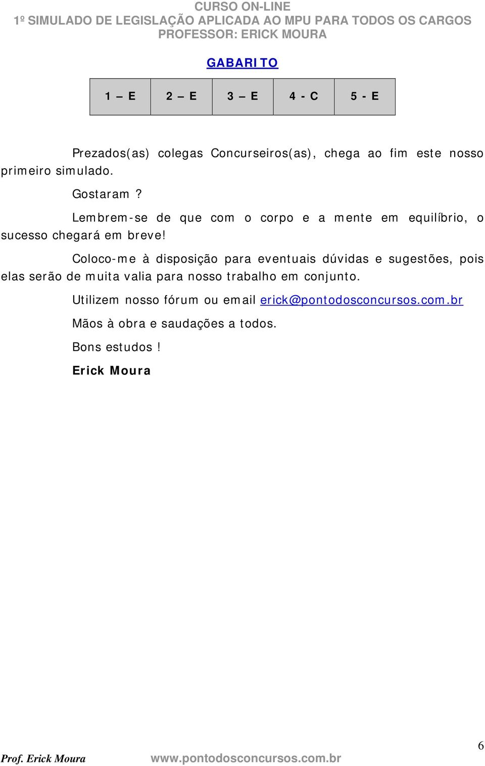 Coloco-me à disposição para eventuais dúvidas e sugestões, pois elas serão de muita valia para nosso trabalho em