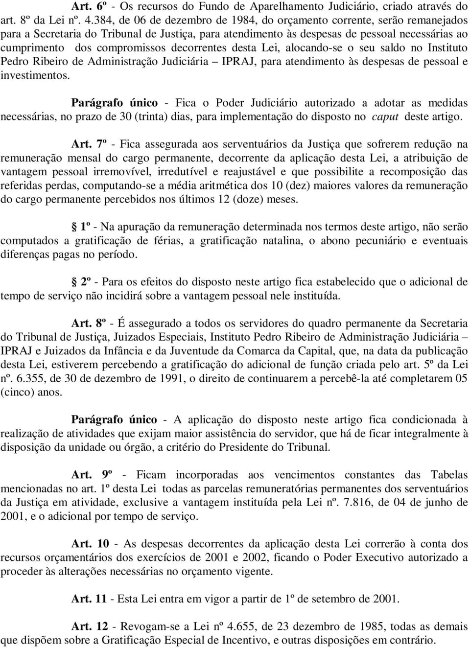 decorrentes desta Lei, alocando-se o seu saldo no Instituto Pedro Ribeiro de Administração Judiciária IPRAJ, para atendimento às despesas de pessoal e investimentos.