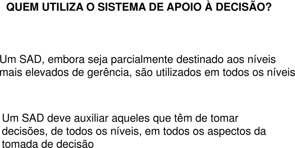 de gerência, são utilizados em todos os níveis Um SAD deve auxiliar