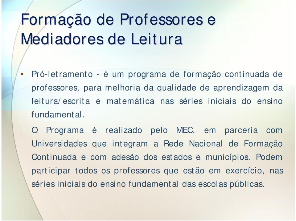 O Programa é realizado pelo MEC, em parceria com Universidades que integram a Rede Nacional de Formação Continuada e com adesão