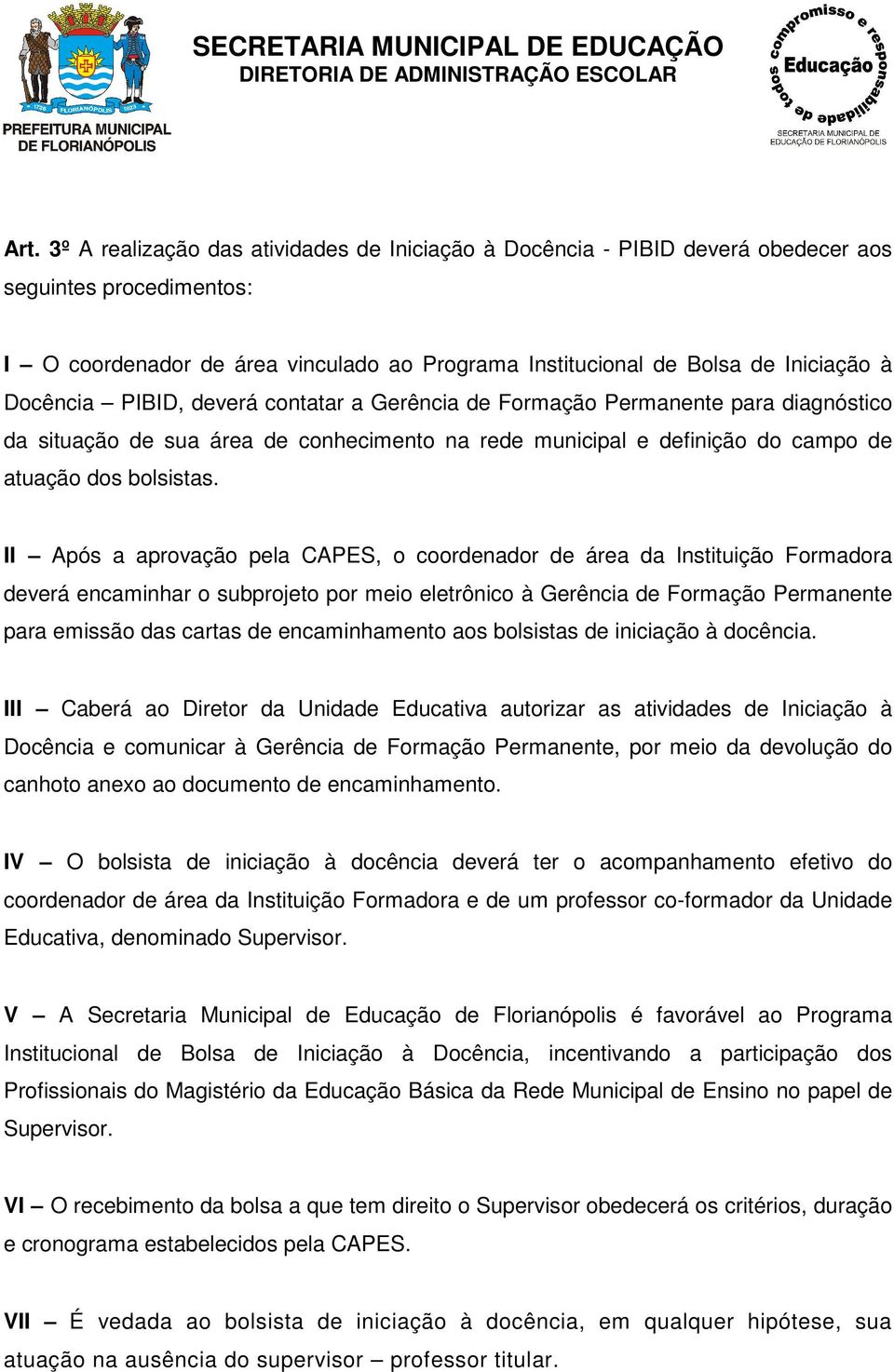 II Após a aprovação pela CAPES, o coordenador de área da Instituição Formadora deverá encaminhar o subprojeto por meio eletrônico à Gerência de Formação Permanente para emissão das cartas de