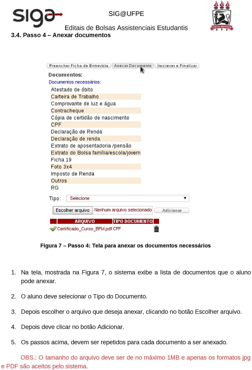 O aluno deve selecionar o Tipo do Documento. 3. Depois escolher o arquivo que deseja anexar, clicando no botão Escolher arquivo. 4.