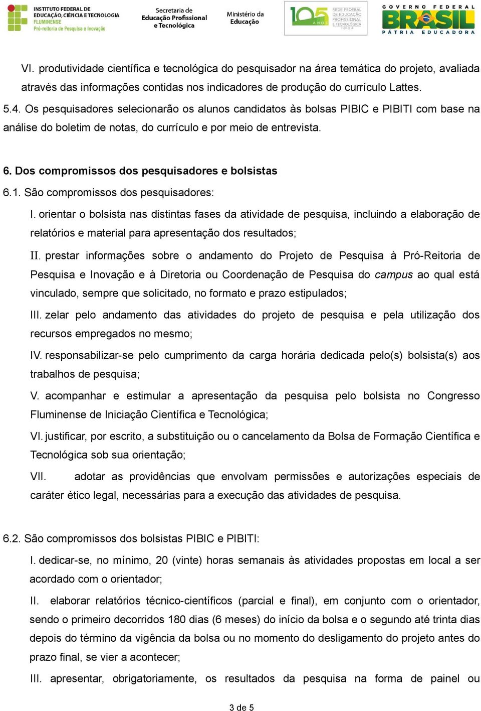 Dos compromissos dos pesquisadores e bolsistas 6.1. São compromissos dos pesquisadores: I.