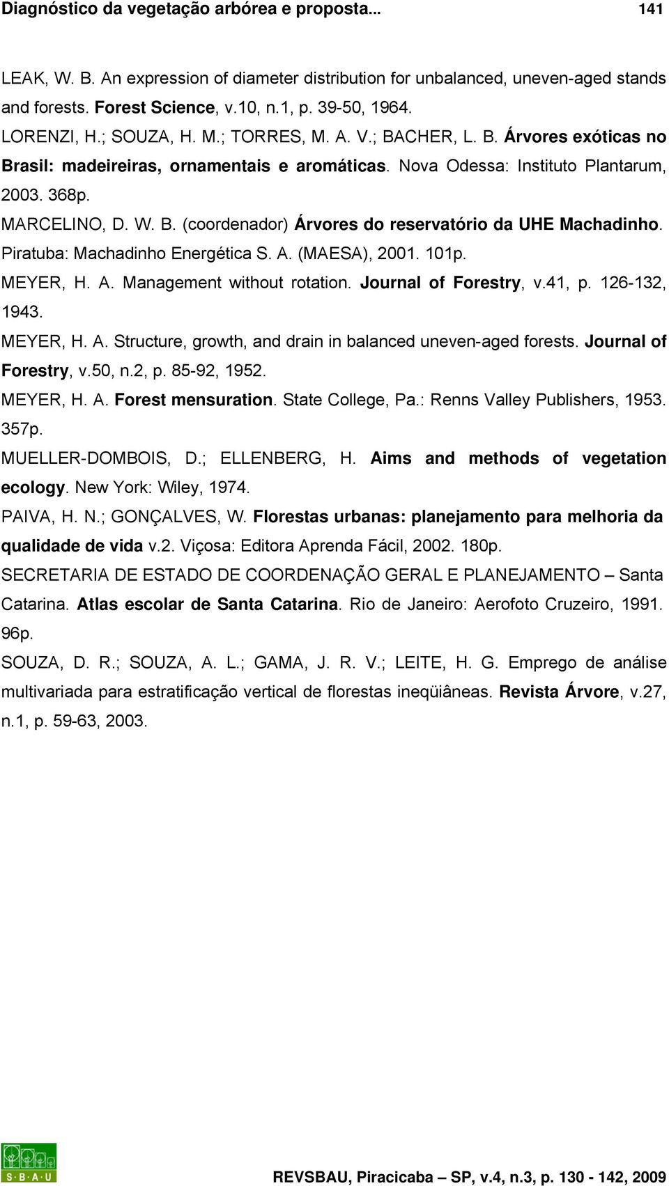 Piratuba: Machadinho Energética S. A. (MAESA), 2001. 101p. MEYER, H. A. Management without rotation. Journal of Forestry, v.41, p. 126-132, 1943. MEYER, H. A. Structure, growth, and drain in balanced uneven-aged forests.