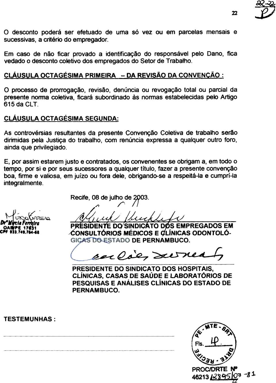 cláusula OCTAGÉSIMA PRIMEIRA - DA REVISÃO DA CONVENCÃO : o processo de prorrogação, revisão, denúncia ou revogação total ou parcial da presente nonna coletiva, ficará subordinado às nonnas