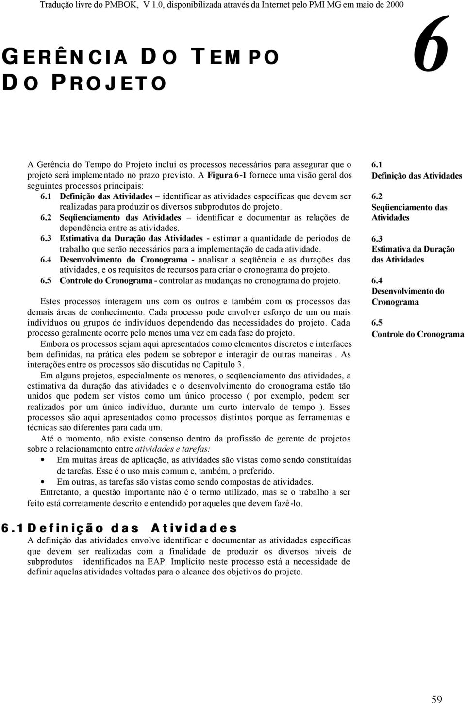 1 Definição das Atividades identificar as atividades específicas que devem ser realizadas para produzir os diversos subprodutos do projeto. 6.