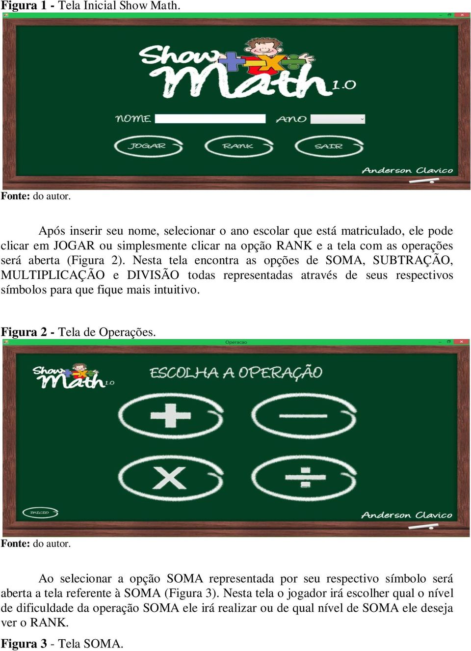 (Figura 2). Nesta tela encontra as opções de SOMA, SUBTRAÇÃO, MULTIPLICAÇÃO e DIVISÃO todas representadas através de seus respectivos símbolos para que fique mais intuitivo.