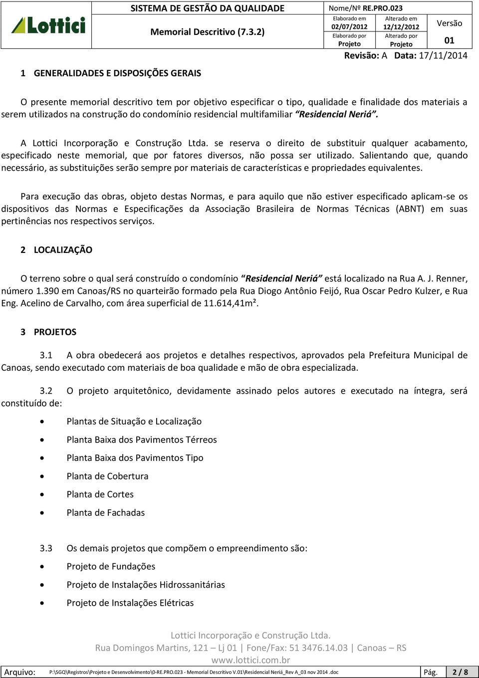 Salientando que, quando necessário, as substituições serão sempre por materiais de características e propriedades equivalentes.