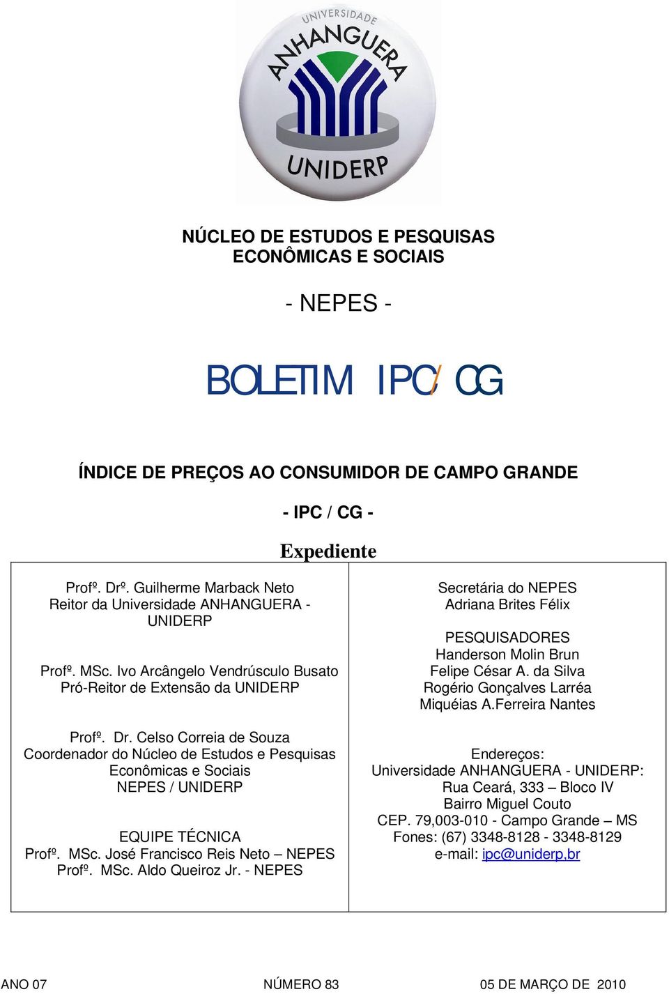 Celso Correia de Souza Coordenador do Núcleo de Estudos e Pesquisas Econômicas e Sociais NEPES / UNIDERP EQUIPE TÉCNICA Profº. MSc. José Francisco Reis Neto NEPES Profº. MSc. Aldo Queiroz Jr.