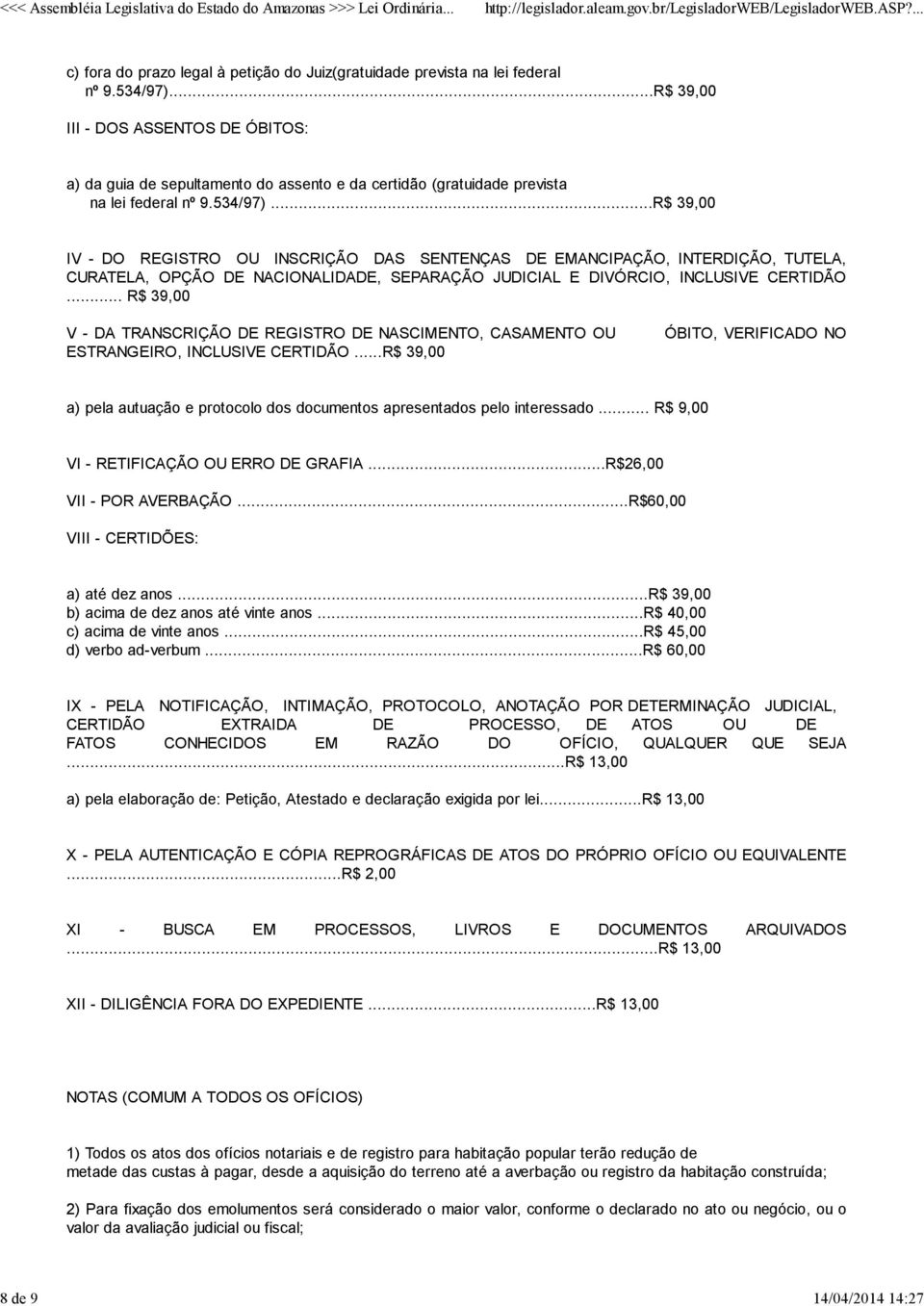 ..R$ 39,00 IV - DO REGISTRO OU INSCRIÇÃO DAS SENTENÇAS DE EMANCIPAÇÃO, INTERDIÇÃO, TUTELA, CURATELA, OPÇÃO DE NACIONALIDADE, SEPARAÇÃO JUDICIAL E DIVÓRCIO, INCLUSIVE CERTIDÃO.