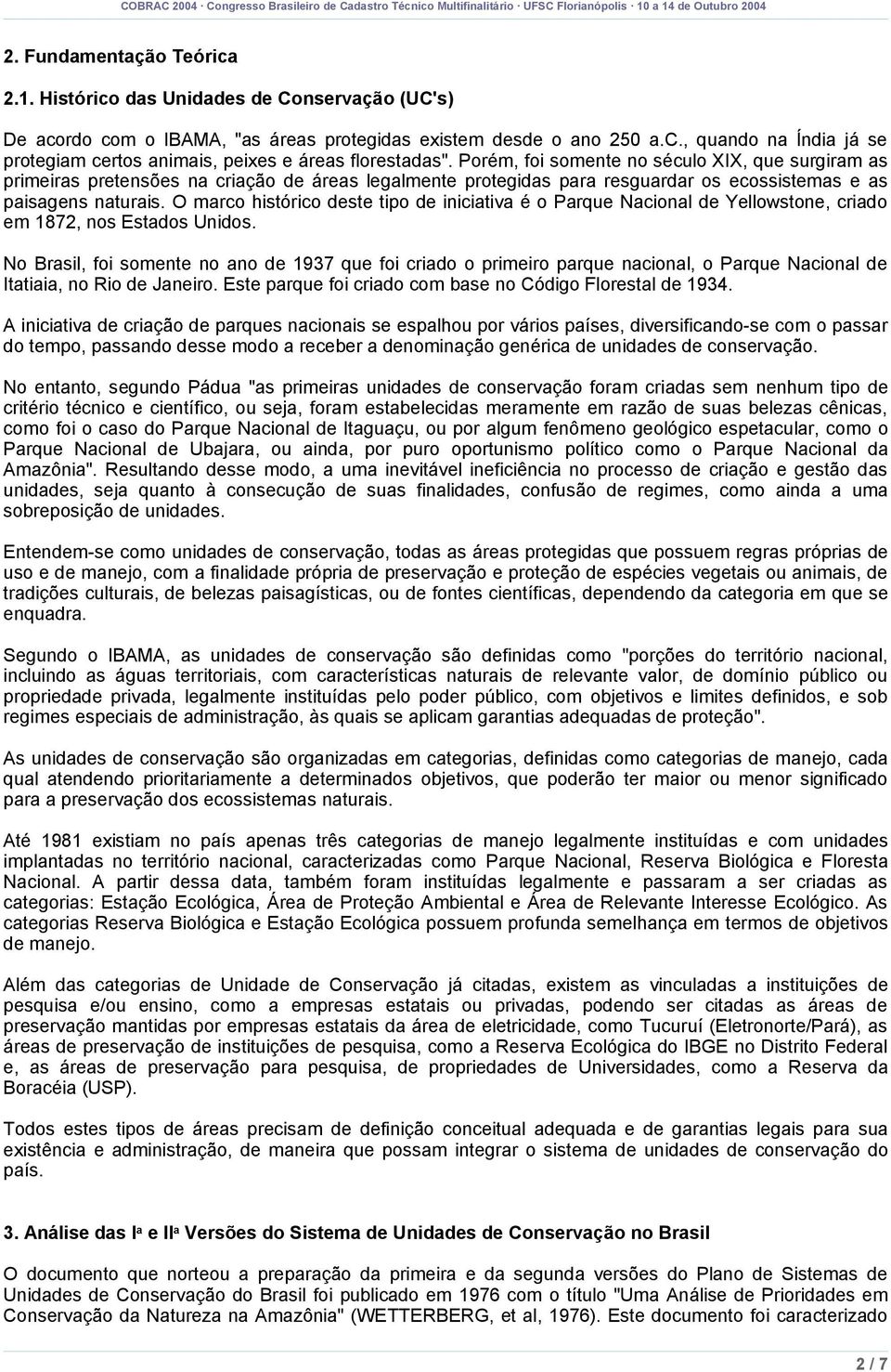 O marco histórico deste tipo de iniciativa é o Parque Nacional de Yellowstone, criado em 1872, nos Estados Unidos.