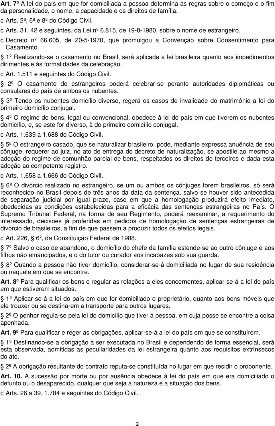 1º Realizando-se o casamento no Brasil, será aplicada a lei brasileira quanto aos impedimentos dirimentes e às formalidades da celebração. c Art. 1.511 e seguintes do Código Civil.