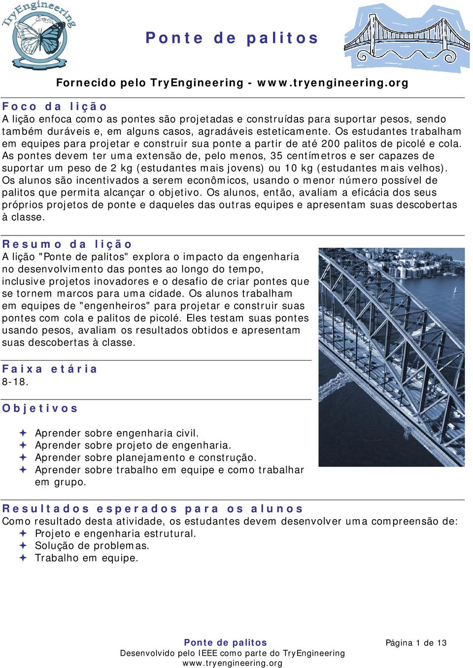 As pontes devem ter uma extensão de, pelo menos, 35 centímetros e ser capazes de suportar um peso de 2 kg (estudantes mais jovens) ou 10 kg (estudantes mais velhos).