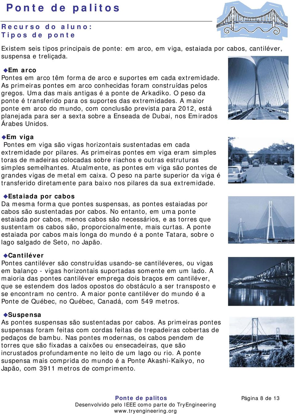 O peso da ponte é transferido para os suportes das extremidades.