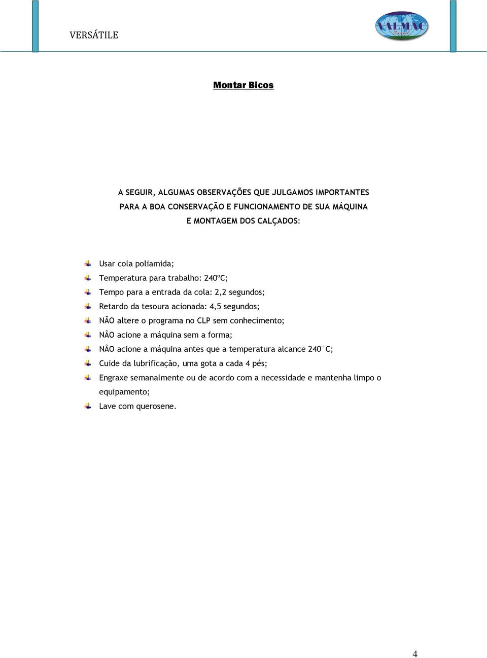 segundos; NÃO altere o programa no CLP sem conhecimento; NÃO acione a máquina sem a forma; NÃO acione a máquina antes que a temperatura alcance