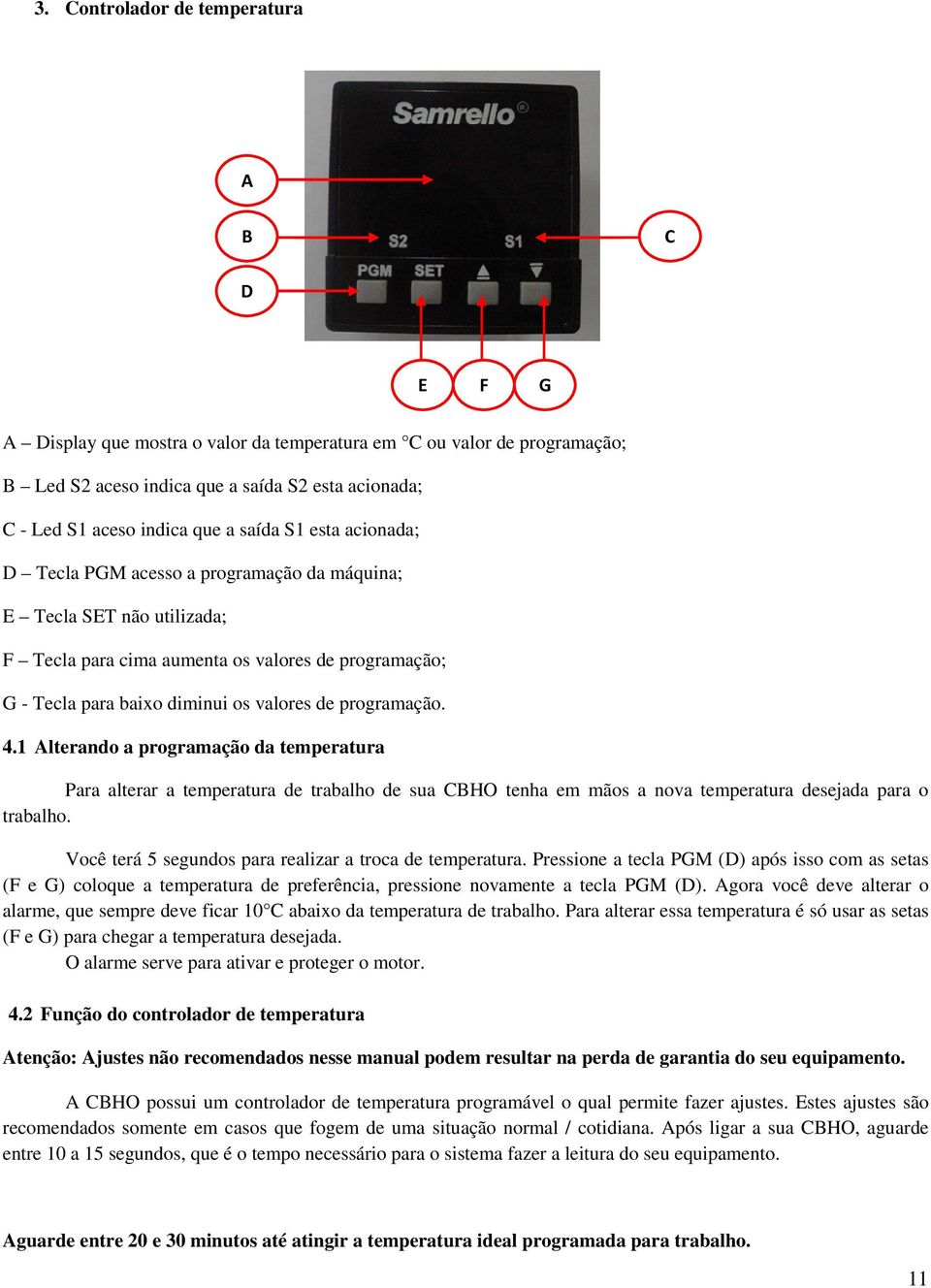 programação. 4.1 Alterando a programação da temperatura Para alterar a temperatura de trabalho de sua CBHO tenha em mãos a nova temperatura desejada para o trabalho.