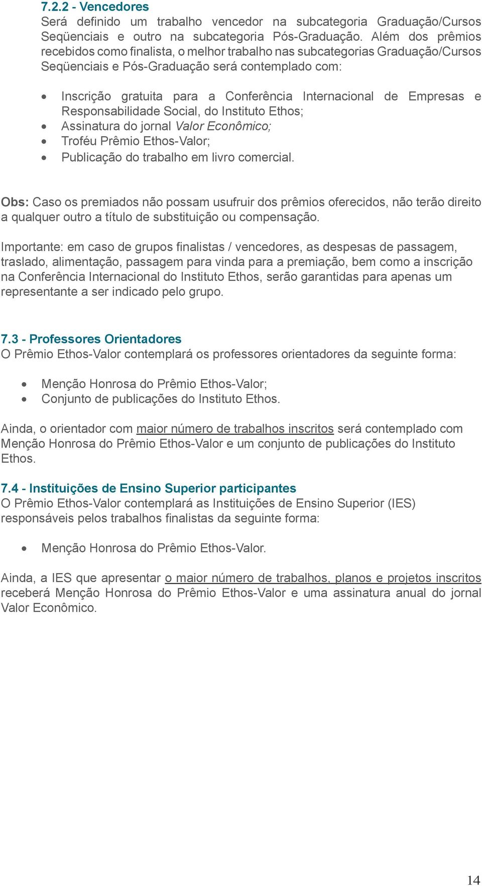 de Empresas e Responsabilidade Social, do Instituto Ethos; Assinatura do jornal Valor Econômico; Troféu Prêmio Ethos-Valor; Publicação do trabalho em livro comercial.