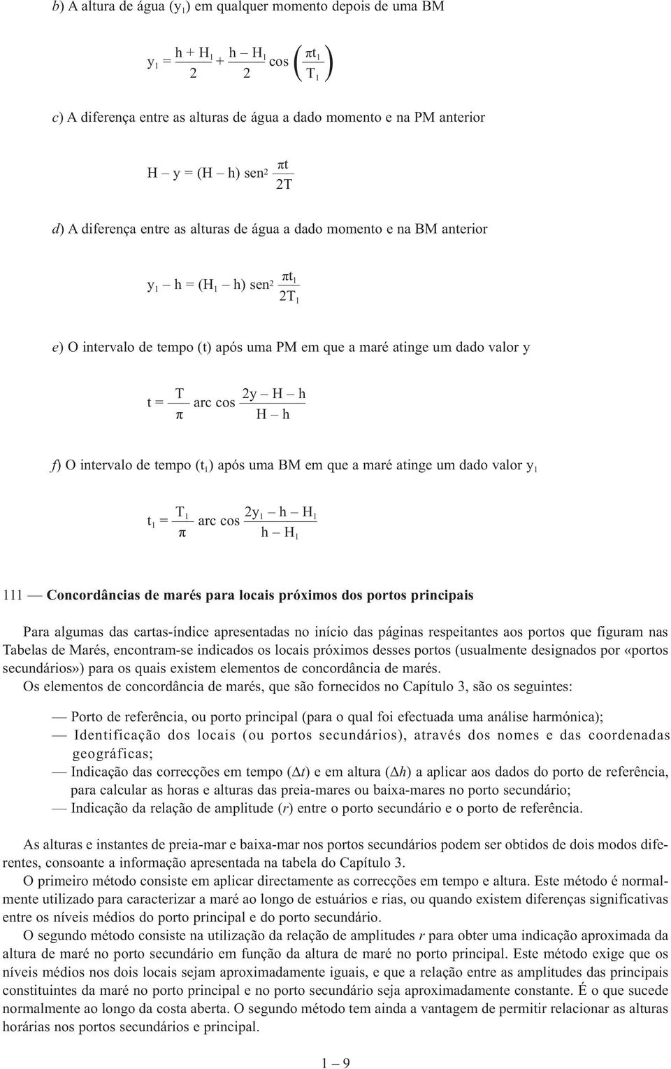 cos π H h f) O intervalo de tempo (t 1 ) após uma BM em que a maré atinge um dado valor y 1 T 1 2y 1 h H 1 t1 = arc cos π h H 1 111 Concordâncias de marés para locais próximos dos portos principais