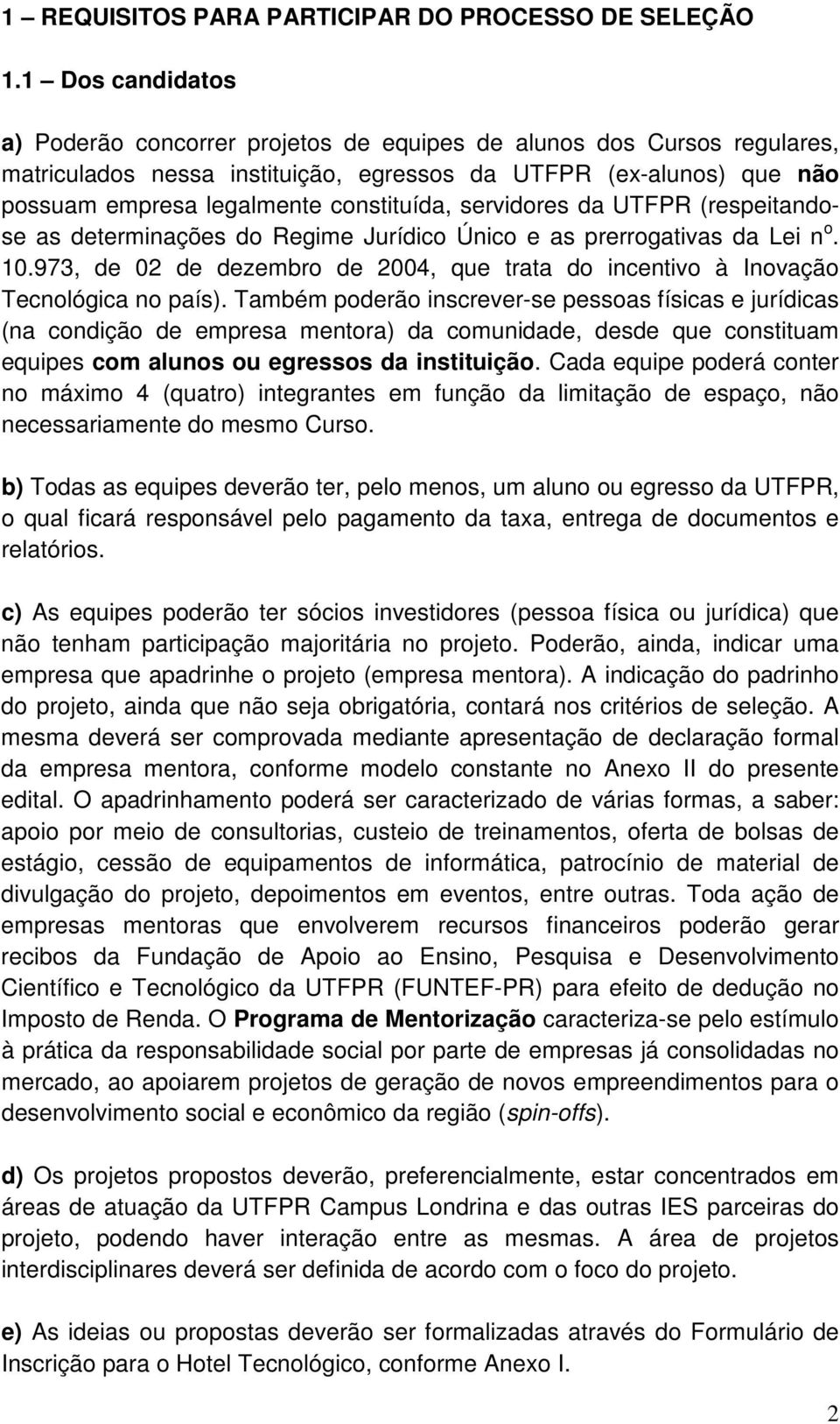 servidores da UTFPR (respeitandose as determinações do Regime Jurídico Único e as prerrogativas da Lei n o. 10.973, de 02 de dezembro de 2004, que trata do incentivo à Inovação Tecnológica no país).