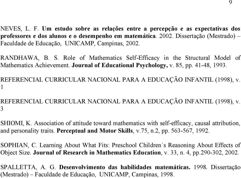 Journal of Educational Psychology, v. 85, pp. 41-48, 1993. REFERENCIAL CURRICULAR NACIONAL PARA A EDUCAÇÃO INFANTIL (1998), v. 1 REFERENCIAL CURRICULAR NACIONAL PARA A EDUCAÇÃO INFANTIL (1998), v.