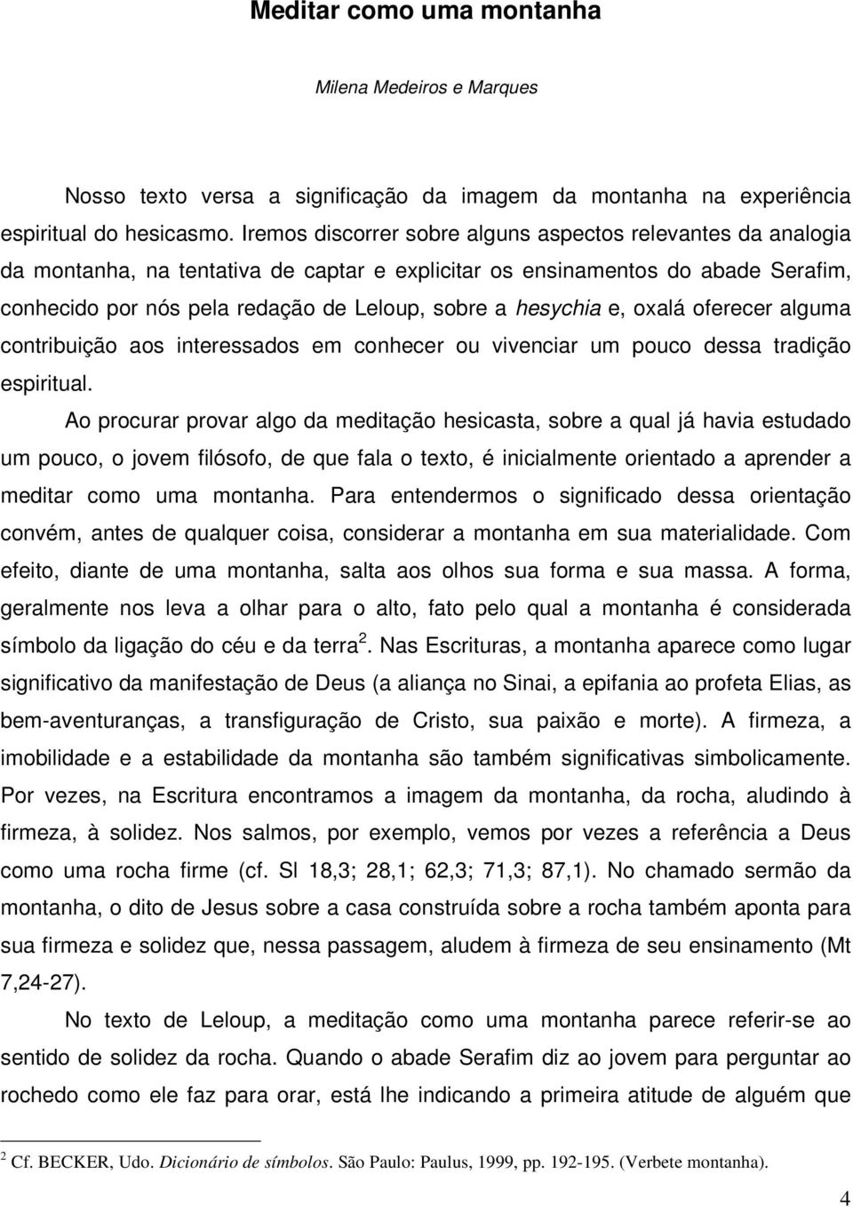 hesychia e, oxalá oferecer alguma contribuição aos interessados em conhecer ou vivenciar um pouco dessa tradição espiritual.