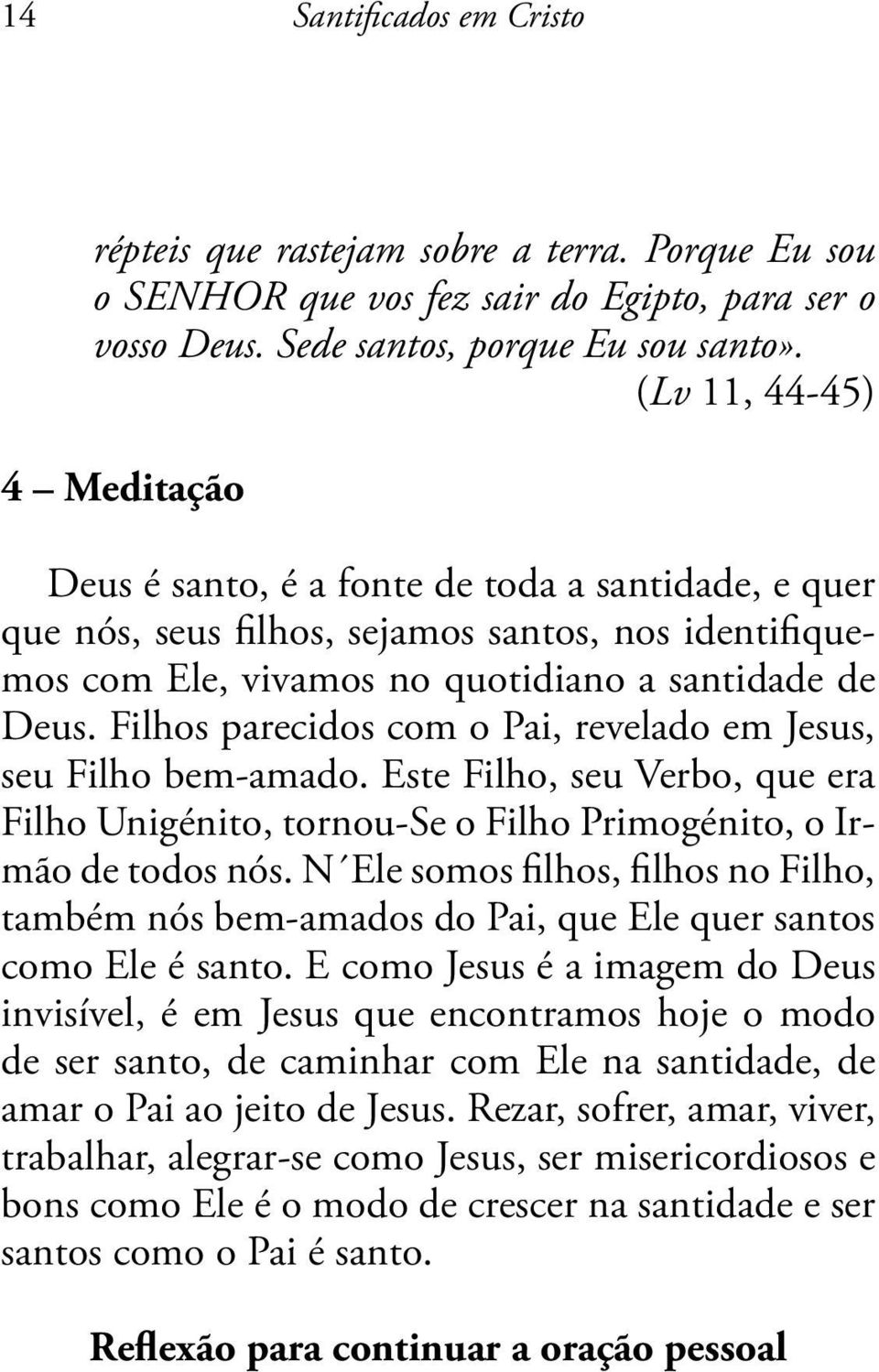 Filhos parecidos com o Pai, revelado em Jesus, seu Filho bem-amado. Este Filho, seu Verbo, que era Filho Unigénito, tornou-se o Filho Primogénito, o Irmão de todos nós.