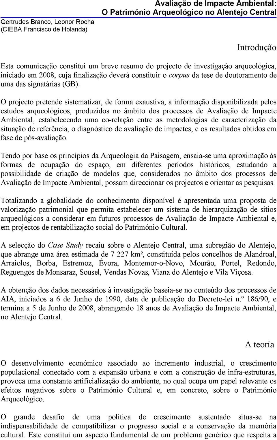 O projecto pretende sistematizar, de forma exaustiva, a informação disponibilizada pelos estudos arqueológicos, produzidos no âmbito dos processos de Avaliação de Impacte Ambiental, estabelecendo uma