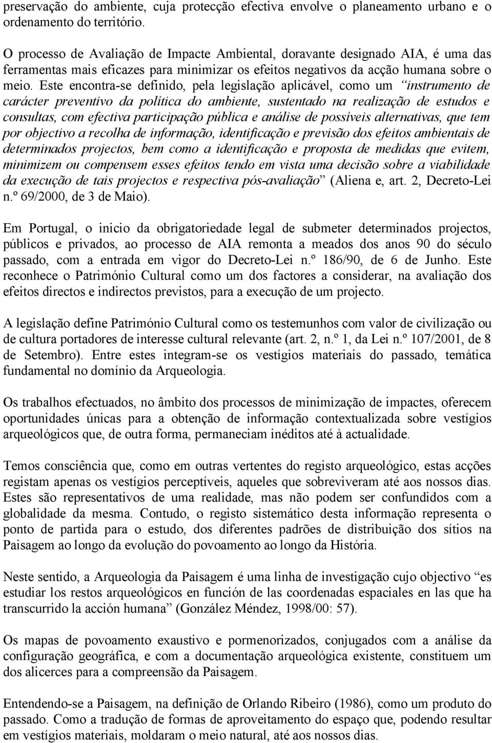 Este encontra-se definido, pela legislação aplicável, como um instrumento de carácter preventivo da política do ambiente, sustentado na realização de estudos e consultas, com efectiva participação