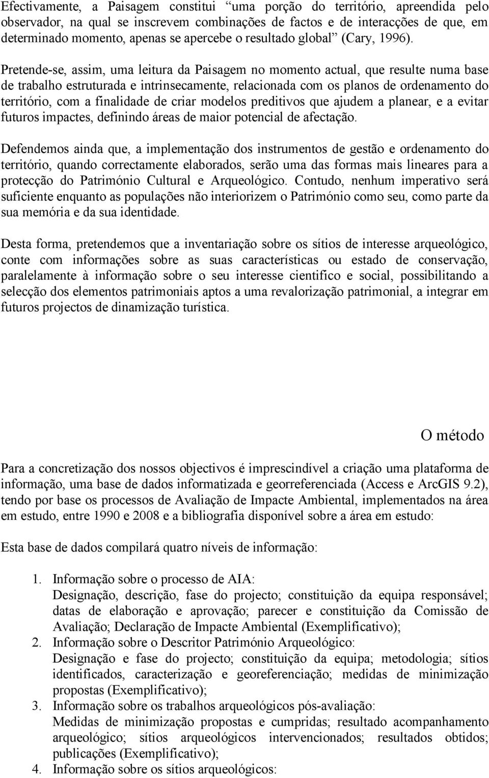 Pretende-se, assim, uma leitura da Paisagem no momento actual, que resulte numa base de trabalho estruturada e intrinsecamente, relacionada com os planos de ordenamento do território, com a