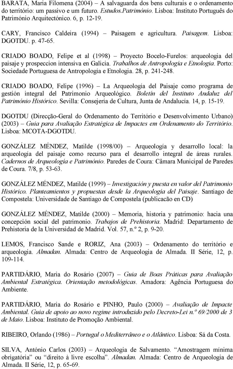 CRIADO BOADO, Felipe et al (1998) Proyecto Bocelo-Furelos: arqueologia del paisaje y prospeccion intensiva en Galicia. Trabalhos de Antropología e Etnologia.