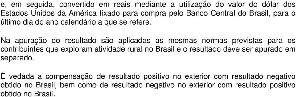 Na apuração do resultado são aplicadas as mesmas normas previstas para os contribuintes que exploram atividade rural no Brasil e o