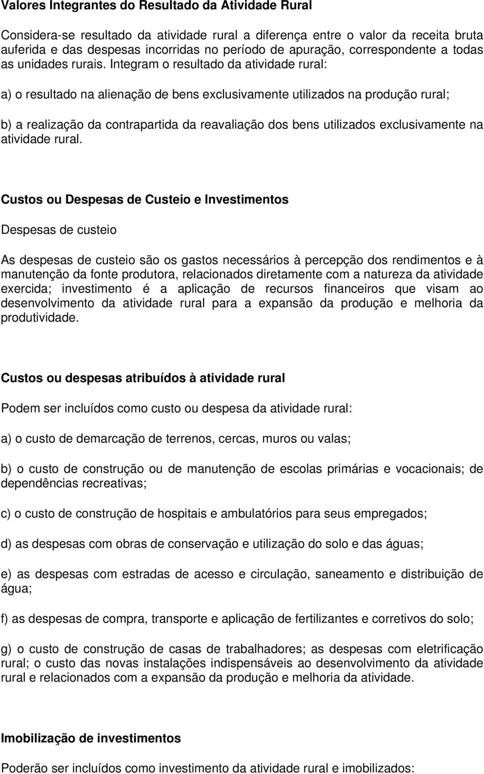 Integram o resultado da atividade rural: a) o resultado na alienação de bens exclusivamente utilizados na produção rural; b) a realização da contrapartida da reavaliação dos bens utilizados