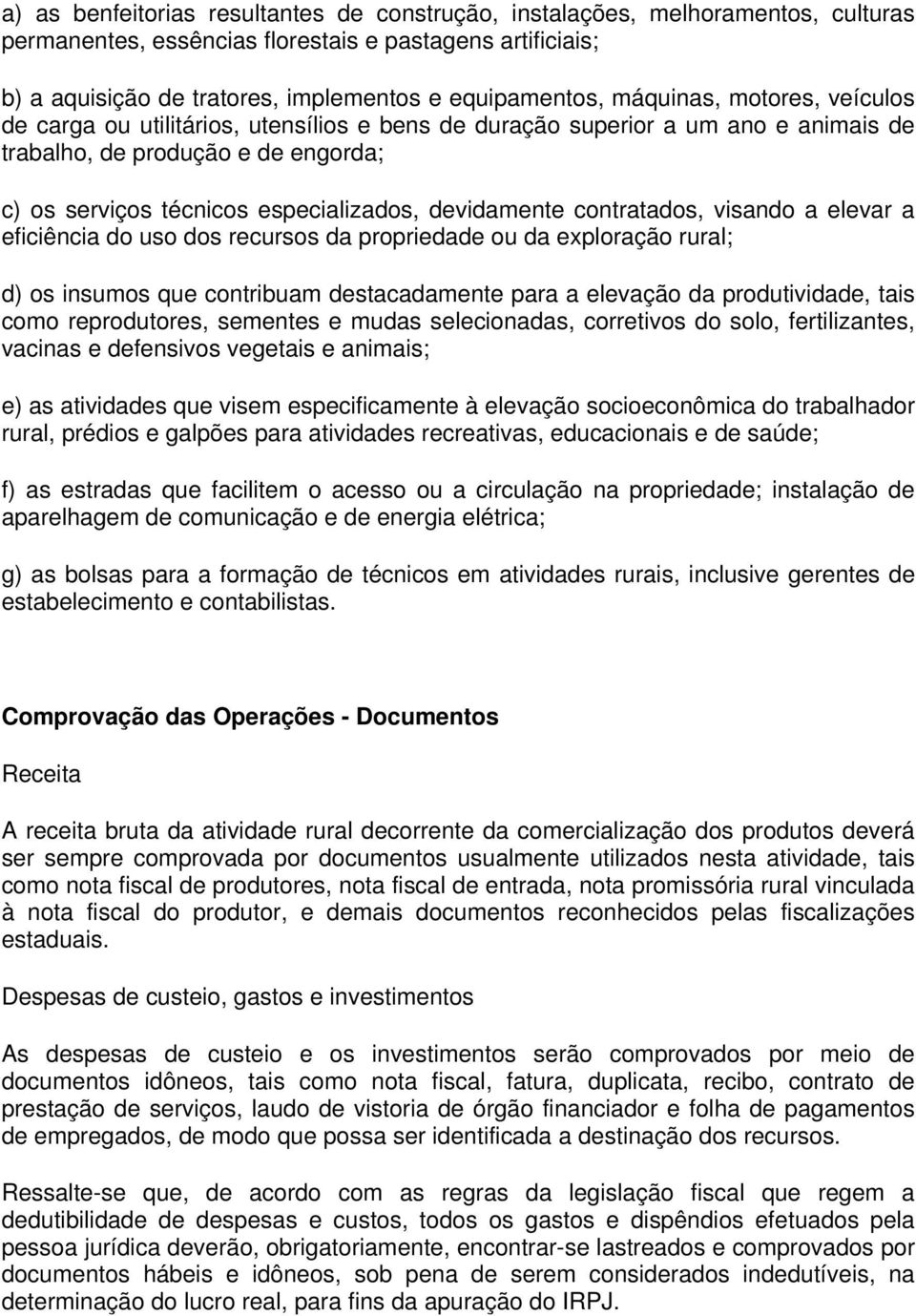 devidamente contratados, visando a elevar a eficiência do uso dos recursos da propriedade ou da exploração rural; d) os insumos que contribuam destacadamente para a elevação da produtividade, tais