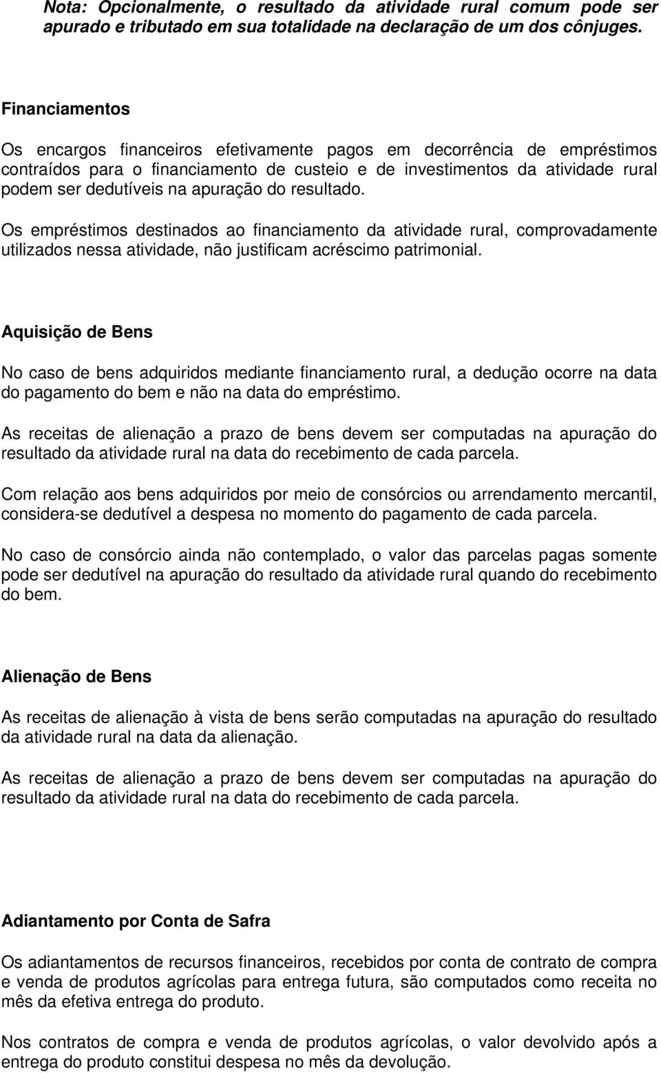 apuração do resultado. Os empréstimos destinados ao financiamento da atividade rural, comprovadamente utilizados nessa atividade, não justificam acréscimo patrimonial.