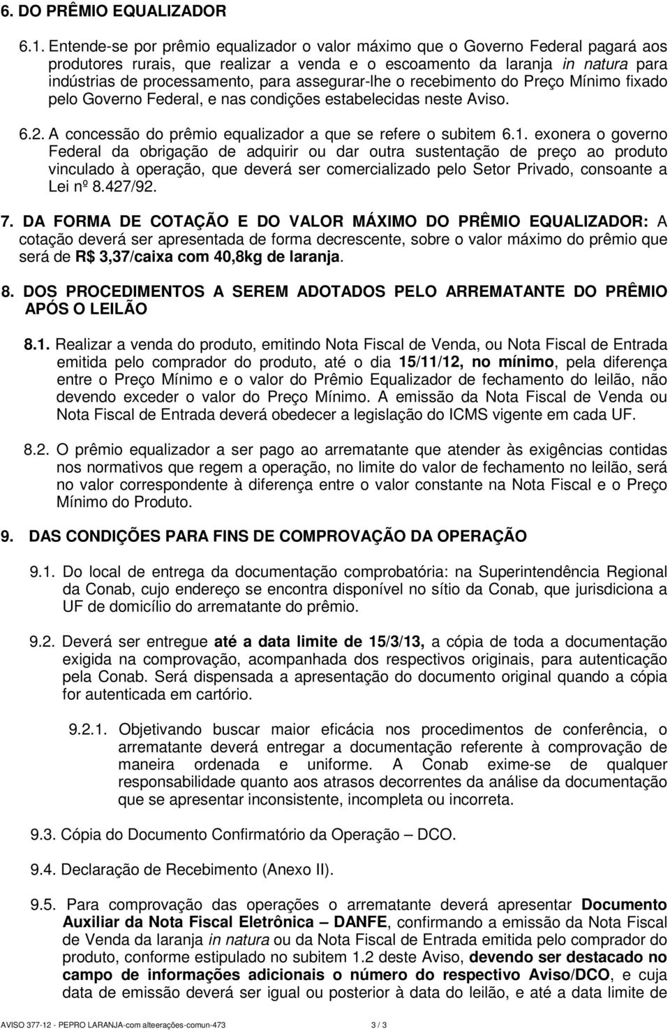 assegurar-lhe o recebimento do Preço Mínimo fixado pelo Governo Federal, e nas condições estabelecidas neste Aviso. 6.2. A concessão do prêmio equalizador a que se refere o subitem 6.1.