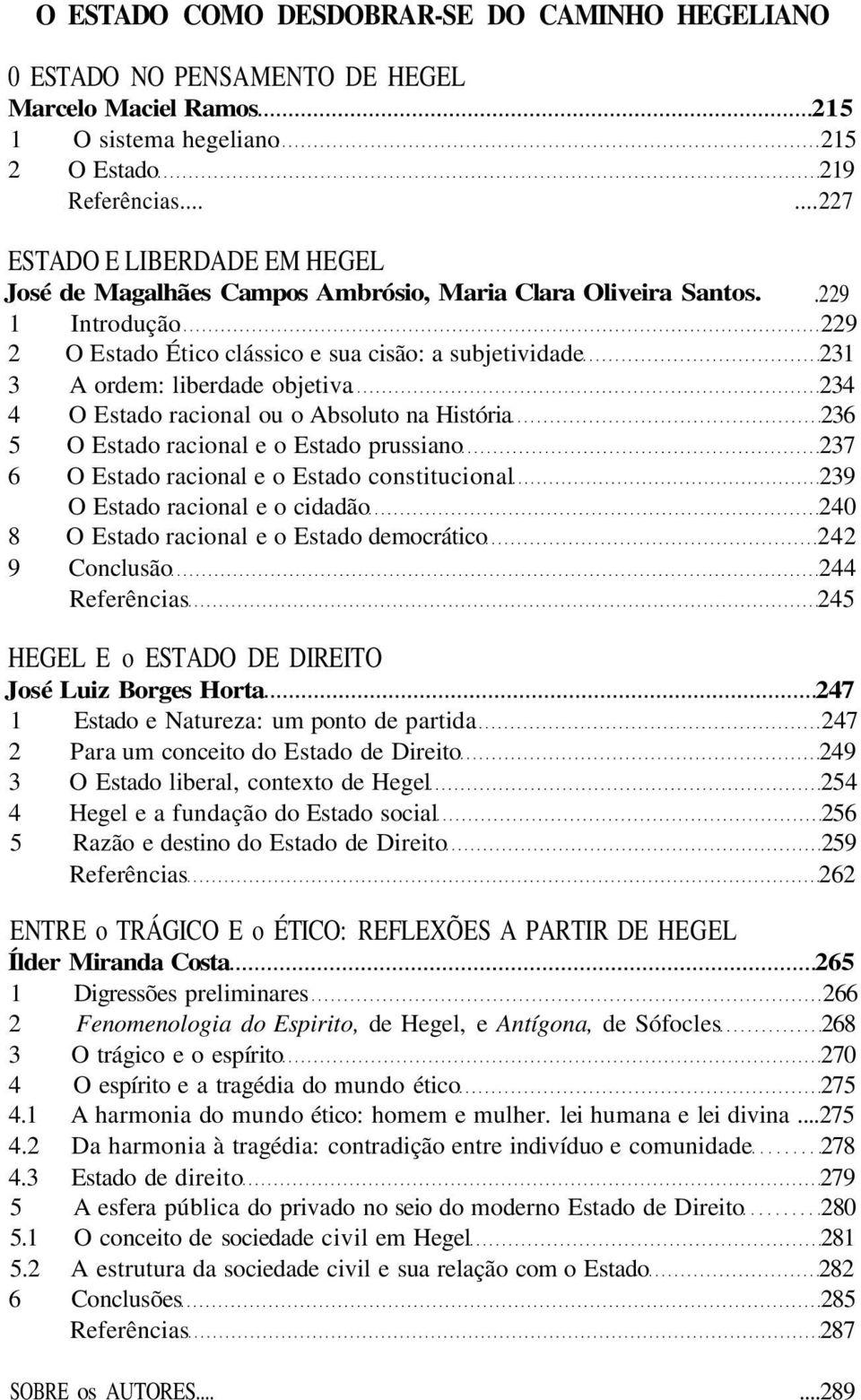 .229 1 Introdução 229 2 O Estado Ético clássico e sua cisão: a subjetividade 231 3 A ordem: liberdade objetiva 234 4 O Estado racional ou o Absoluto na História 236 5 O Estado racional e o Estado