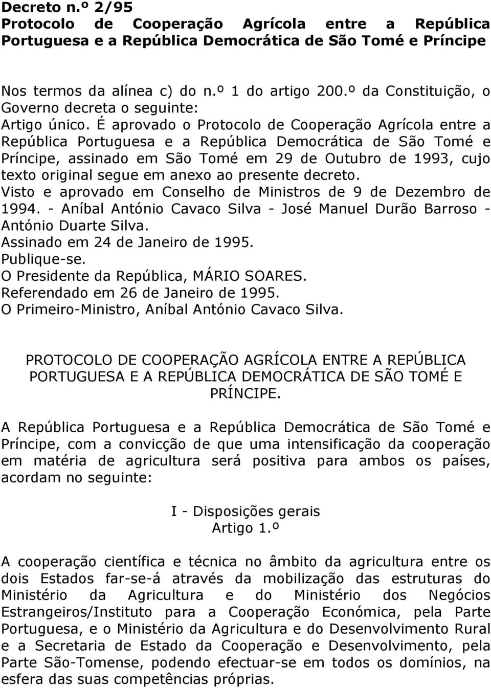 É aprovado o Protocolo de Cooperação Agrícola entre a República Portuguesa e a República Democrática de São Tomé e Príncipe, assinado em São Tomé em 29 de Outubro de 1993, cujo texto original segue