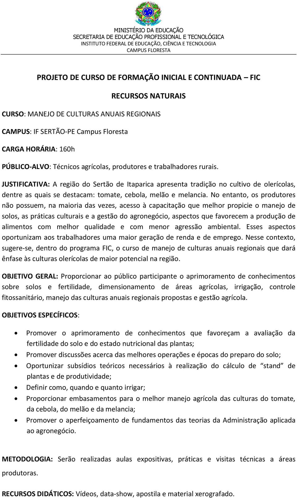 No entanto, os produtores não possuem, na maioria das vezes, acesso à capacitação que melhor propicie o manejo de solos, as práticas culturais e a gestão do agronegócio, aspectos que favorecem a