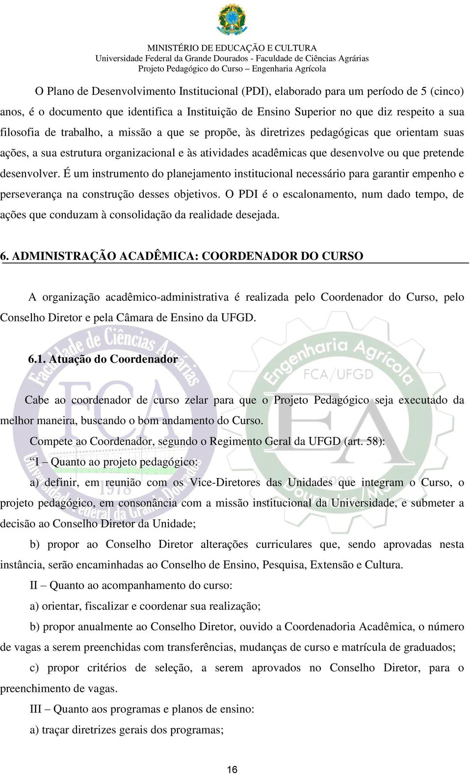 É um instrumento do planejamento institucional necessário para garantir empenho e perseverança na construção desses objetivos.