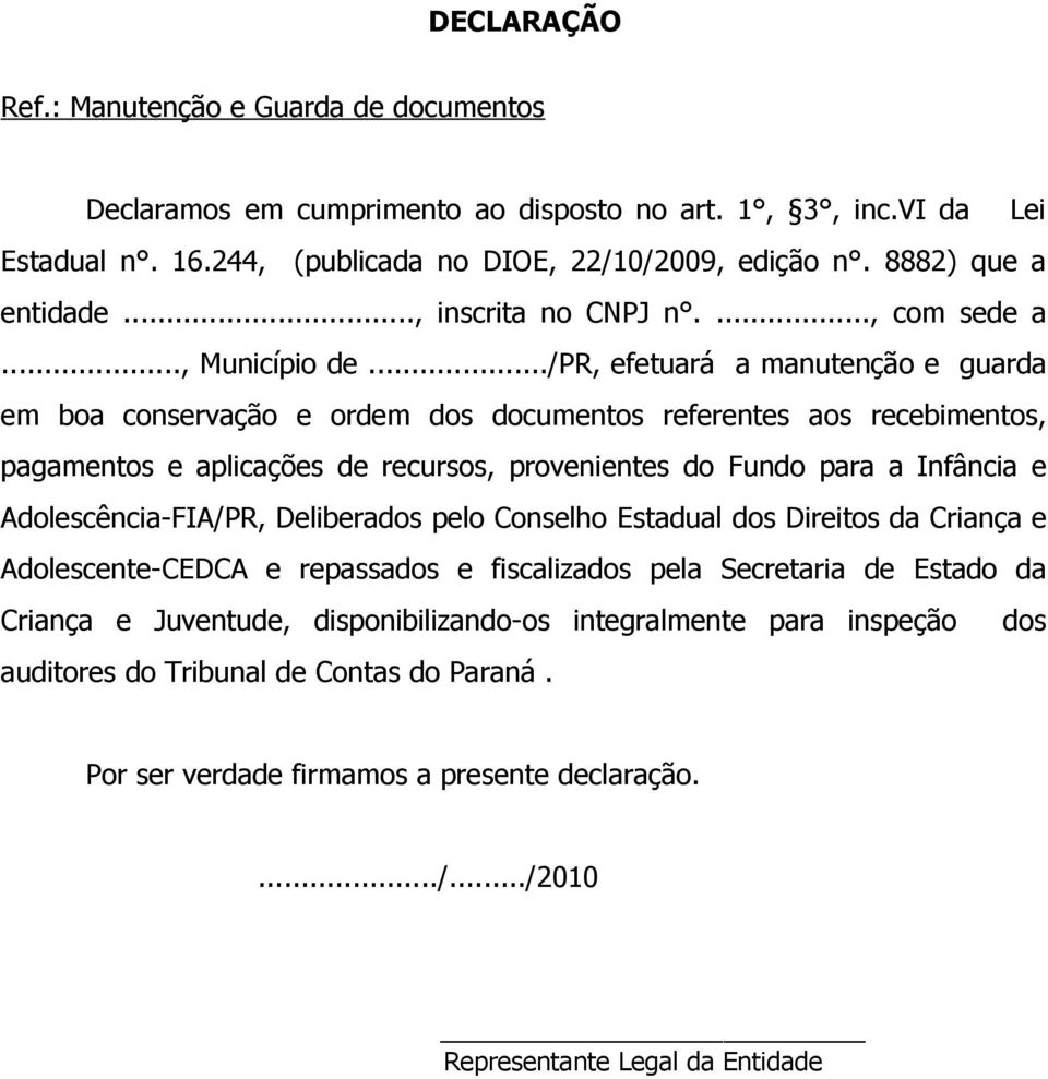 ../pr, efetuará a manutenção e guarda em boa conservação e ordem dos documentos referentes aos recebimentos, pagamentos e aplicações de recursos, provenientes do Fundo para a Infância e