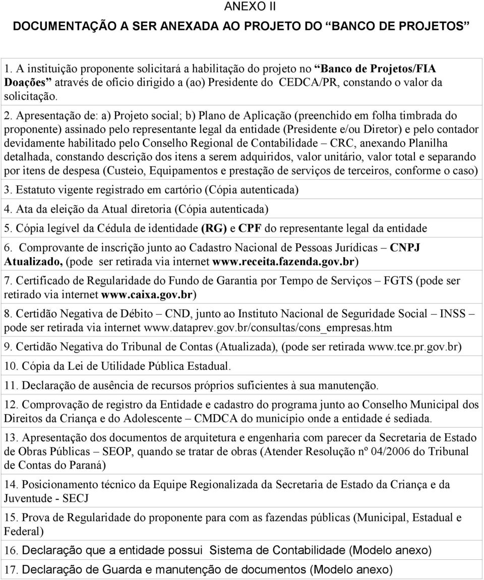 Apresentação de: a) Projeto social; b) Plano de Aplicação (preenchido em folha timbrada do proponente) assinado pelo representante legal da entidade (Presidente e/ou Diretor) e pelo contador