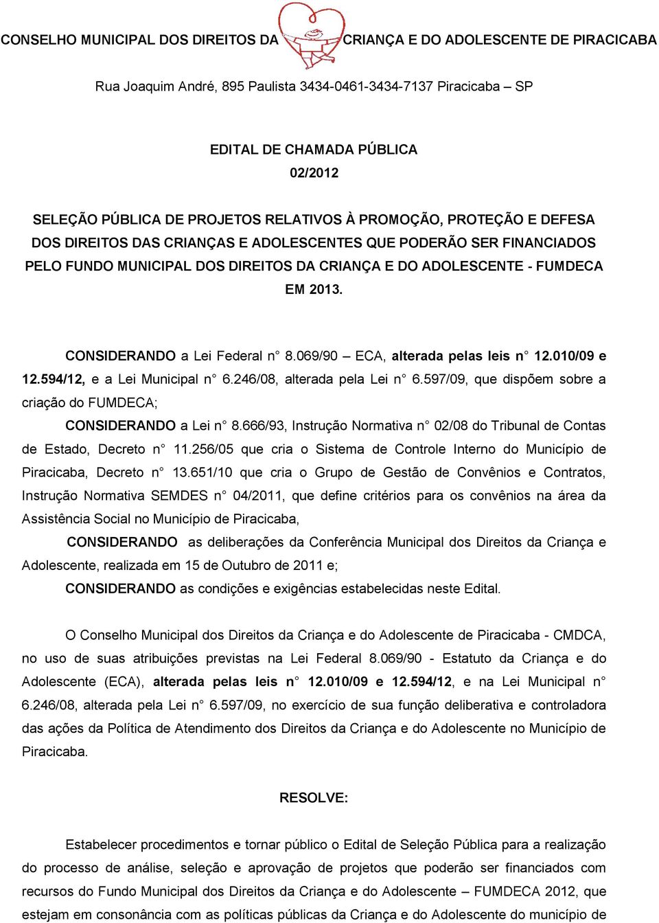 CONSIDERANDO a Lei Federal n 8.069/90 ECA, alterada pelas leis n 12.010/09 e 12.594/12, e a Lei Municipal n 6.246/08, alterada pela Lei n 6.