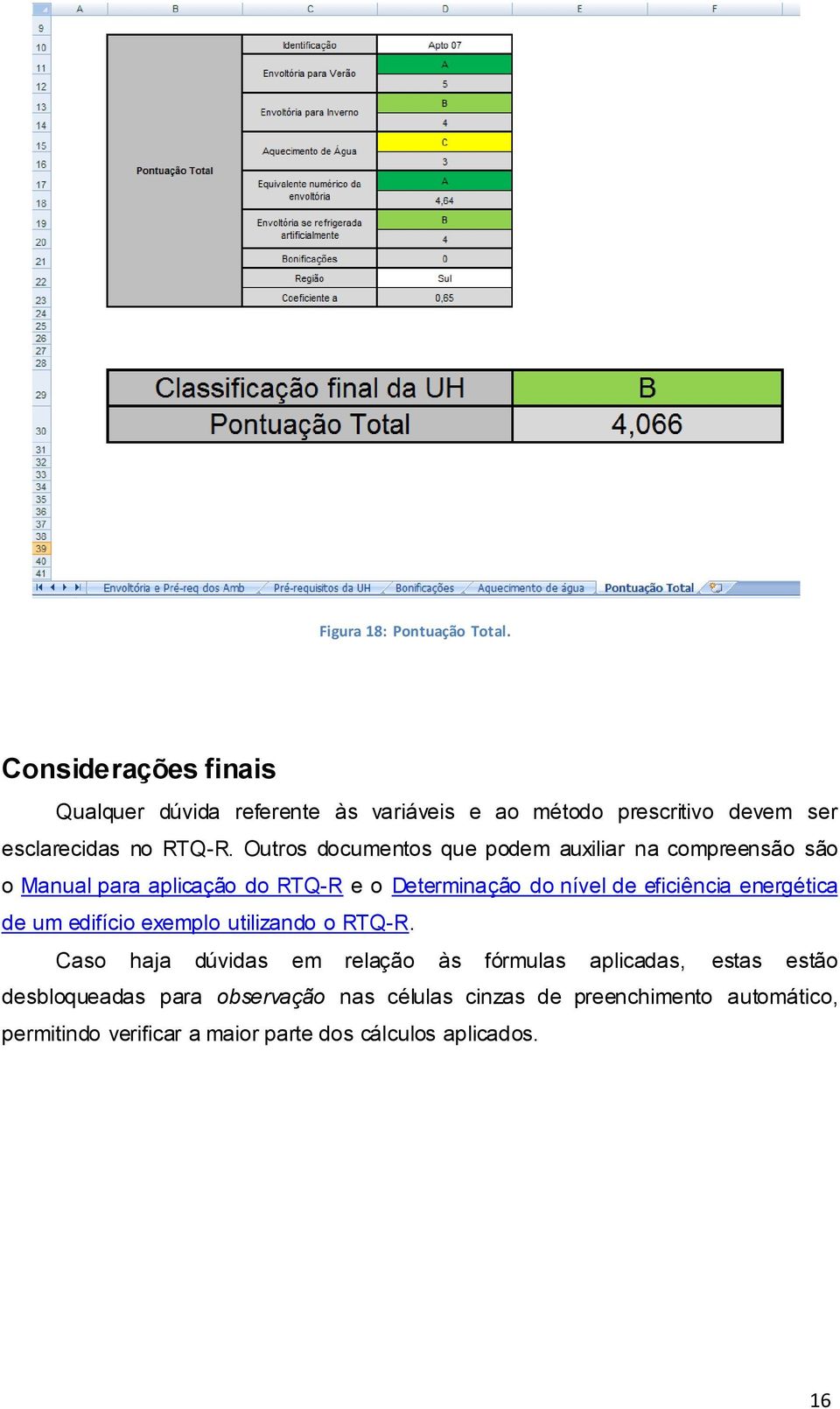 Outros documentos que podem auxiliar na compreensão são o Manual para aplicação do RTQ-R e o Determinação do nível de eficiência